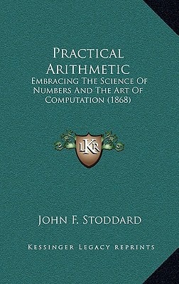 Practical Arithmetic: Embracing The Science Of Numbers And The Art Of Computation (1868)