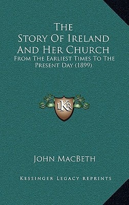 The Story Of Ireland And Her Church: From The Earliest Times To The Present Day (1899)