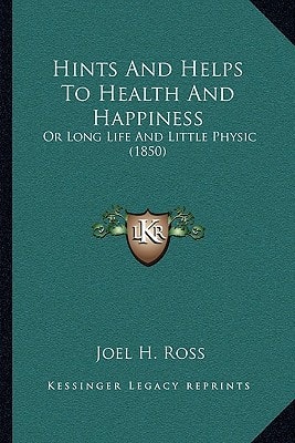 Hints And Helps To Health And Happiness: Or Long Life And Little Physic (1850)