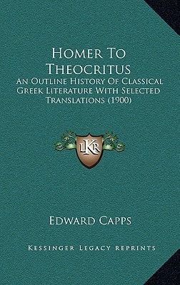 Homer To Theocritus: An Outline History Of Classical Greek Literature With Selected Translations (1900)
