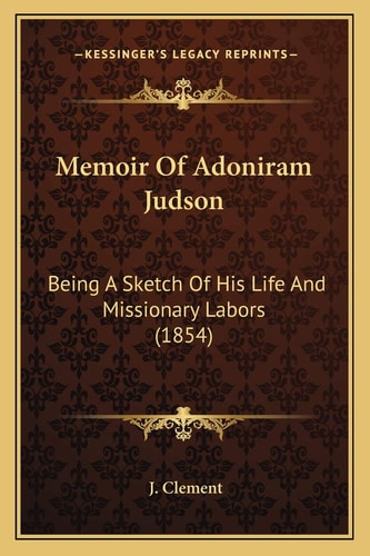 Memoir Of Adoniram Judson: Being A Sketch Of His Life And Missionary Labors (1854)