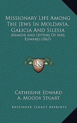 Missionary Life Among The Jews In Moldavia, Galicia And Silesia: Memoir And Letters Of Mrs. Edward (1867)