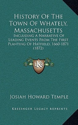 History Of The Town Of Whately, Massachusetts: Including A Narrative Of Leading Events From The First Planting Of Hatfield, 1660-1871 (1872)