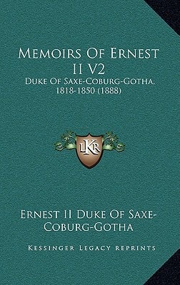 Memoirs Of Ernest II V2: Duke Of Saxe-Coburg-Gotha, 1818-1850 (1888)
