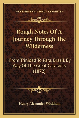 Rough Notes Of A Journey Through The Wilderness: From Trinidad To Para, Brazil, By Way Of The Great Cataracts (1872)