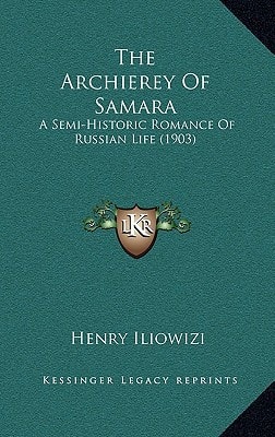 The Archierey Of Samara: A Semi-Historic Romance Of Russian Life (1903)