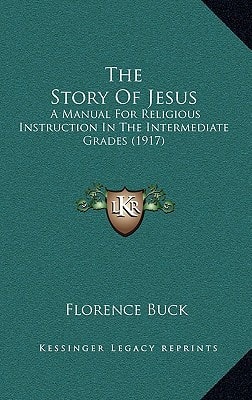 The Story Of Jesus: A Manual For Religious Instruction In The Intermediate Grades (1917)