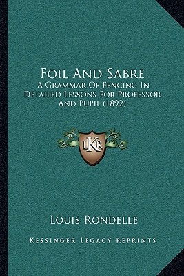 Foil And Sabre: A Grammar Of Fencing In Detailed Lessons For Professor And Pupil (1892)