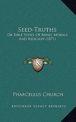 Seed-Truths: Or Bible Views Of Mind, Morals, And Religion (1871)