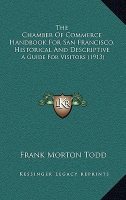 The Chamber Of Commerce Handbook For San Francisco, Historical And Descriptive: A Guide For Visitors (1913)