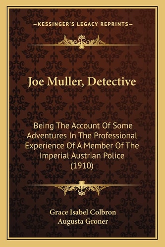 Joe Muller, Detective: Being The Account Of Some Adventures In The Professional Experience Of A Member Of The Imperial Austrian Police (1910)