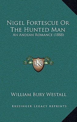 Nigel Fortescue Or The Hunted Man: An Andean Romance (1888)