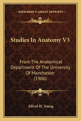 Studies In Anatomy V3: From The Anatomical Department Of The University Of Manchester (1906)