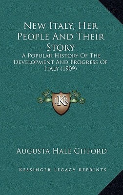 New Italy, Her People And Their Story: A Popular History Of The Development And Progress Of Italy (1909)