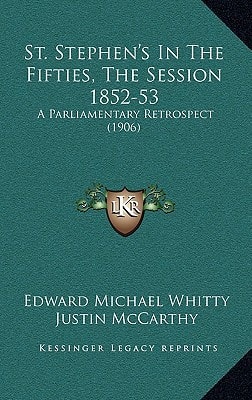 St. Stephen's In The Fifties, The Session 1852-53: A Parliamentary Retrospect (1906)
