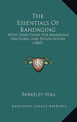 The Essentials Of Bandaging: With Directions For Managing Fractures And Dislocations (1883)