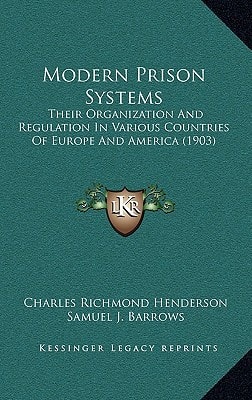 Modern Prison Systems: Their Organization And Regulation In Various Countries Of Europe And America (1903)