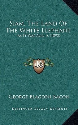 Siam, The Land Of The White Elephant: As It Was And Is (1892)