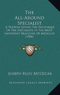 The All-Around Specialist: A Treatise Giving The Technique Of The Specialists In The Most Important Branches Of Medicine (1904)