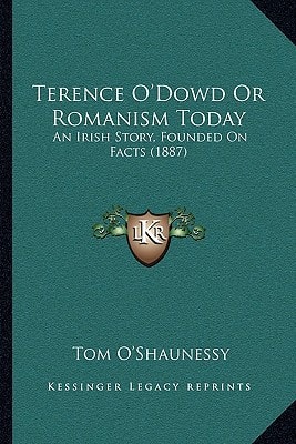 Terence O'Dowd Or Romanism Today: An Irish Story, Founded On Facts (1887)