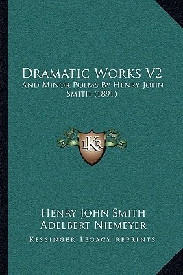 Dramatic Works V2: And Minor Poems By Henry John Smith (1891)