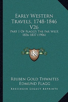 Early Western Travels, 1748-1846 V26: Part 1 Of Flagg's The Far West, 1836-1837 (1906)