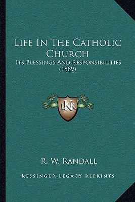 Life In The Catholic Church: Its Blessings And Responsibilities (1889)