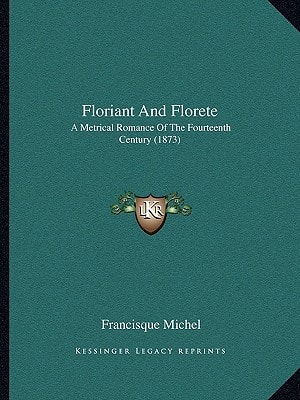 Floriant And Florete: A Metrical Romance Of The Fourteenth Century (1873)