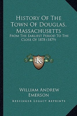 History Of The Town Of Douglas, Massachusetts: From The Earliest Period To The Close Of 1878 (1879)