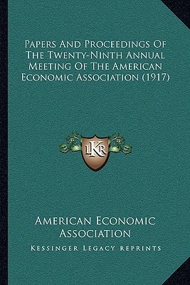 Papers And Proceedings Of The Twenty-Ninth Annual Meeting Of The American Economic Association (1917)