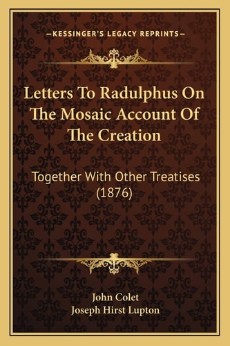 Letters To Radulphus On The Mosaic Account Of The Creation: Together With Other Treatises (1876)