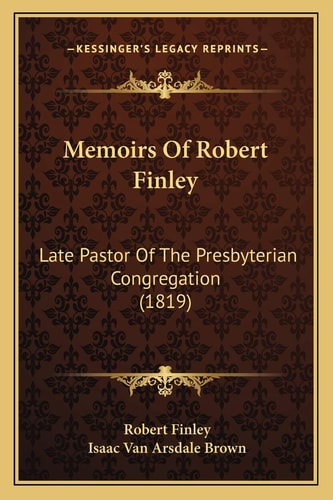 Memoirs Of Robert Finley: Late Pastor Of The Presbyterian Congregation (1819)