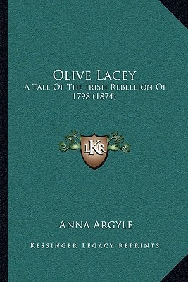 Olive Lacey: A Tale Of The Irish Rebellion Of 1798 (1874)