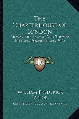 The Charterhouse Of London: Monastery, Palace, And Thomas Sutton's Foundation (1912)