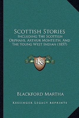 Scottish Stories: Including The Scottish Orphans, Arthur Monteith, And The Young West Indian (1857)