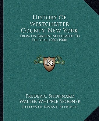 History Of Westchester County, New York: From Its Earliest Settlement To The Year 1900 (1900)