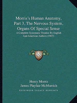 Morris's Human Anatomy, Part 3, the Nervous System, Organs of Special Sense: A Complete Systematic Treatise by English and American Authors (1907)