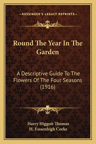 Round The Year In The Garden: A Descriptive Guide To The Flowers Of The Four Seasons (1916)