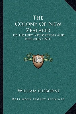 The Colony Of New Zealand: Its History, Vicissitudes And Progress (1891)