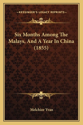 Six Months Among The Malays, And A Year In China (1855)