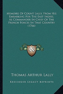 Memoirs Of Count Lally, From His Embarking For The East Indies, As Commander In Chief Of The French Forces In That Country (1766)