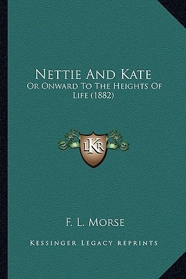 Nettie And Kate: Or Onward To The Heights Of Life (1882)