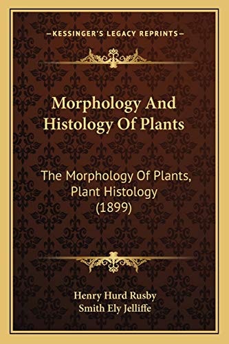 Morphology And Histology Of Plants: The Morphology Of Plants, Plant Histology (1899)