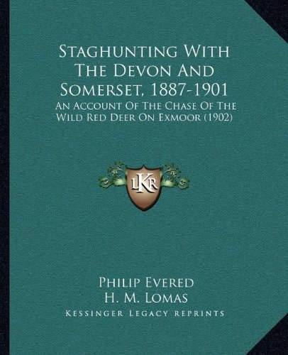 Staghunting With The Devon And Somerset, 1887-1901: An Account Of The Chase Of The Wild Red Deer On Exmoor (1902)