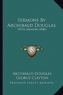 Sermons By Archibald Douglas: With Memoir (1840)