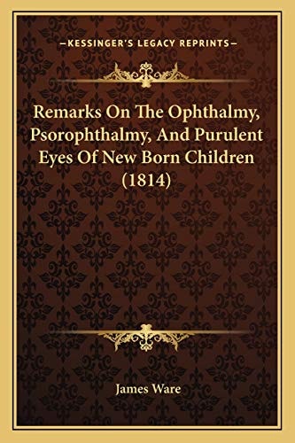 Remarks On The Ophthalmy, Psorophthalmy, And Purulent Eyes Of New Born Children (1814)