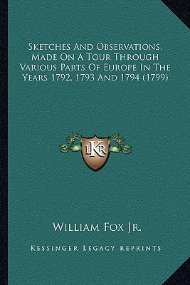 Sketches And Observations, Made On A Tour Through Various Parts Of Europe In The Years 1792, 1793 And 1794 (1799)