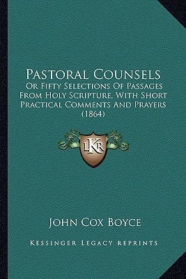 Pastoral Counsels: Or Fifty Selections Of Passages From Holy Scripture, With Short Practical Comments And Prayers (1864)