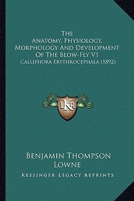 The Anatomy, Physiology, Morphology And Development Of The Blow-Fly V1: Calliphora Erythrocephala (1892)