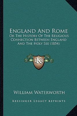 England And Rome: Or The History Of The Religious Connection Between England And The Holy See (1854)